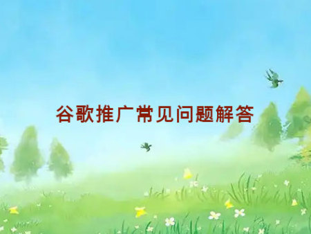 谷歌推广常见问题解答有哪些？