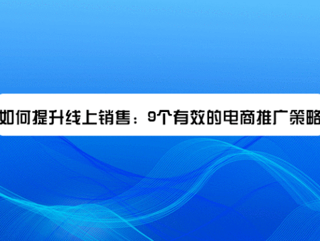 如何提升线上销售：9个有效的电商推广策略