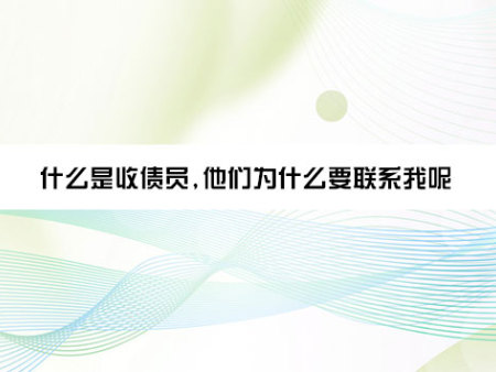 什么是收债员,他们为什么要联系我呢？