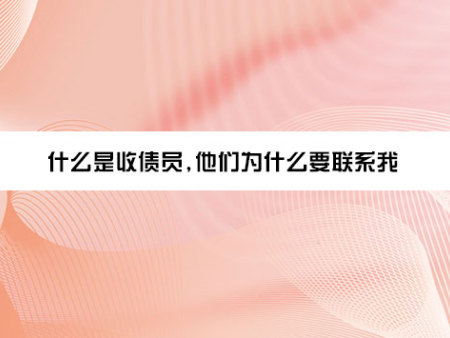 什么是收债员，他们为什么要联系我？