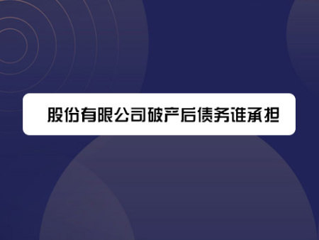 股份有限公司破产后债务谁承担？
