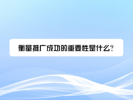 衡量推广成功的重要性是什么？