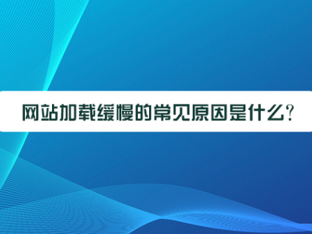 网站加载缓慢的常见原因是什么？